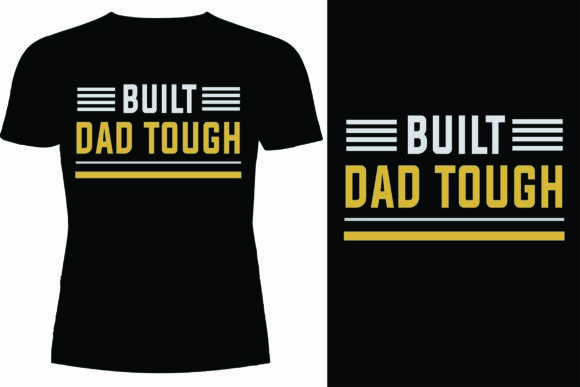 Built Dad Tough T-shirt Design: A Review for Graphics and T-Shirt Designs