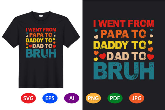 I Went from Papa to Daddy to Dad to Bruh Graphics and T-Shirt Designs